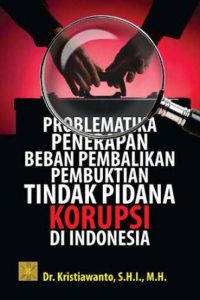 Buku Problematika Penerapan Beban Pembalikan Pembuktian Tindak Pidana Korupsi di Indonesia Kristiawanto Buku Problematika Penerapan Beban Pembalikan Pembuktian Tindak Pidana Korupsi di Indonesia Kristiawanto